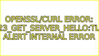 opensslcurl error SSL23GETSERVERHELLOtlsv1 alert internal error [upl. by Esilahs]