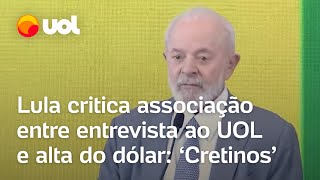 Lula chama comentaristas de cretinos por associarem entrevista ao UOL com a alta do dólar [upl. by Armilla526]