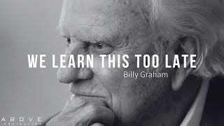 WE LEARN THIS TOO LATE  Billy Graham’s Greatest Life Advice [upl. by Couture]