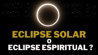 ECLIPSE SOLAR O ECLIPSE ESPIRITUAL [upl. by Yeliab63]