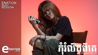 កុំរំលឹកពីគេ​ by Pxch Pxch  ENation Music Session [upl. by Retha652]