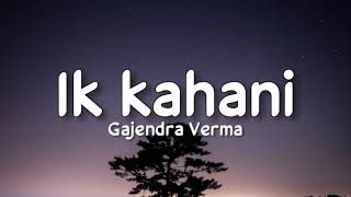 Ik kahani Lyrics  Gajendra Verma [upl. by Neumeyer]