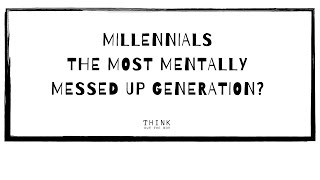 Millennials The Most Mentally Messed Up Generation [upl. by Perlman]