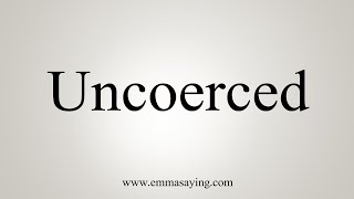 How To Say Uncoerced [upl. by Jude]