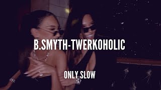 B SMYTH  Twerkoholic  SLOWED  REVERB [upl. by Lowndes704]