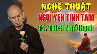 NGHỆ THUẬT NGỒI YÊN TĨNH TÂMNghe 1 Lần An Lạc Cả Đời  Thầy Thích Nhất Hạnh Giảng [upl. by Lilybel]