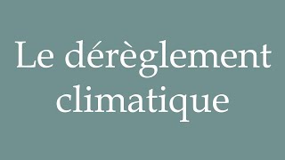 How to Pronounce Le dérèglement climatique Climate change Correctly in French [upl. by Akibma]