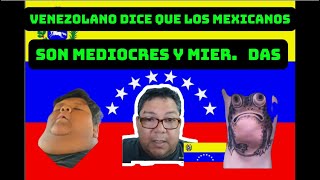 VENEZOLANO DICE QUE LOS MEXICANOS SON INDÍGENAS DE MI3RD4 Y QUE SON LOS MÁS IGNORANTES DE LATAM [upl. by Quincey]