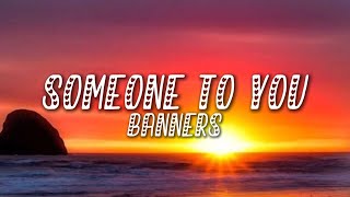 Someone to you Banners Lyrics [upl. by Ahsoym841]