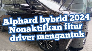 New ALphard hybrid 2024 Nonaktifkan sensor driver mengantuk [upl. by Idelle]