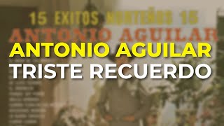 Antonio Aguilar  Triste Recuerdo Audio Oficial [upl. by Eenat28]