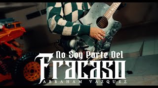 NO SOY PARTE DEL FRACASO  ABRAHAM VAZQUEZ [upl. by Granniah904]