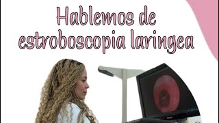 Hablemos de ESTROBOSCOPIA LARINGEA [upl. by Sutherlan]