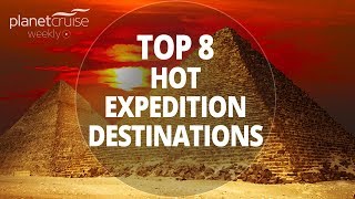 TOP 8 Hot Expedition Destinations  Planet Cruise Weekly [upl. by Ardnoed]