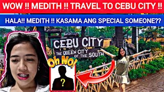 MEDITH ‼️ TRAVEL TO CEBU‼️ KASAMA SPECIAL SOMEONE ‼️ [upl. by Nnyled]