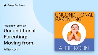 Unconditional Parenting Moving from Rewards… by Alfie Kohn · Audiobook preview [upl. by Nylrad869]