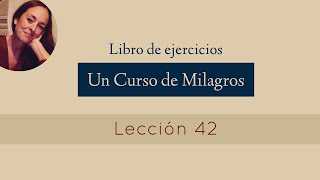 Lección 42  Un Curso de Milagros María Ibars [upl. by Raji143]