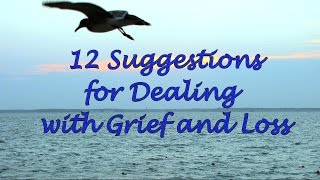 12 Suggestions for Dealing with Grief and Loss [upl. by Attecnoc]