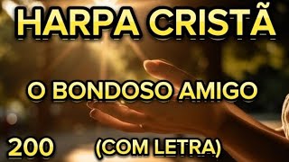 HARPA CRISTÃ N°200  O BONDOSO AMIGO COM LETRA [upl. by Yblehs674]