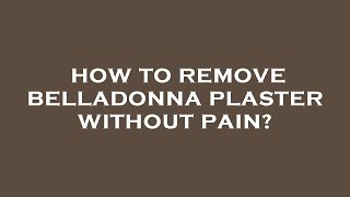 How to remove belladonna plaster without pain [upl. by Rubliw]