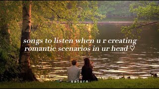 Songs to listen when u r creating romantic scenarios in ur head ♡  s a t u r n [upl. by Scribner]