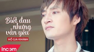 Biết Đau Nhưng Vẫn Yêu  Hồ Gia Khánh  MV Official   Nhạc Trẻ Hay Nhất [upl. by Ultann]