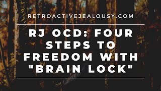 Retroactive Jealousy OCD Four Steps to Freedom with quotBrain Lockquot  RetroactiveJealousycom [upl. by Zeculon]