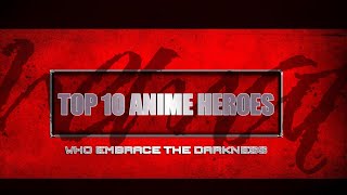 Top 10 Anime Heroes who Embraced The Darkness [upl. by Newkirk]