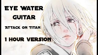 Attack On Titan Eye Water  Guitar 1 Hour Version [upl. by Korwun]