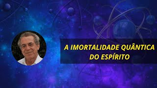 A IMORTALIDADE QUÂNTICA DO ESPÍRITO [upl. by Yrome]