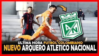 ✅OFICIAL NUEVO ARQUERO ATLETICO NACIONAL SALIDA DEL PARAGUAYO SANTIAGO ROJAS [upl. by Ehtyaf]