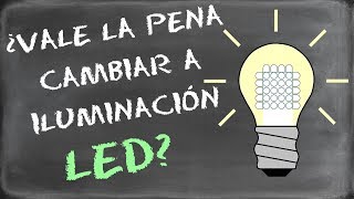 ¿Vale la pena cambiar a iluminación con bombillas LED [upl. by Warfourd]