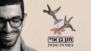 חנן בן ארי  בשורות טובות Hanan Ben Ari [upl. by Guod]