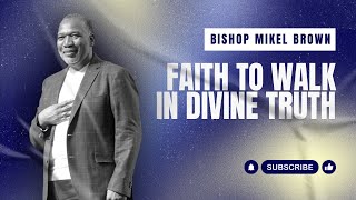 Faith To Walk In Divine Truth  Bishop Mikel Brown  Joy Center El Paso [upl. by Aleris]