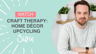 Sizzix Craft Therapy Upcycle your Home Décor with Sizzix Designer Josh [upl. by Anestassia]