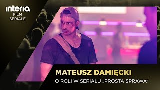 MATEUSZ DAMIĘCKI o roli w serialu PROSTA SPRAWA Oblicze jakiego do tej pory nie znaliście [upl. by Oedama]