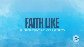 Faith Like A Prison Guard  James Stevens  Advance Church NZ [upl. by Adraynek561]