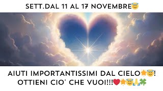 🔮 SETTDAL 11 AL 17 NOVEMBRE😇 AIUTI IMPORTANTISSIMI DAL CIELO😇🌟OTTIENI CIO CHE VUOI🙏🍀❤️ [upl. by Hoseia]