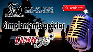 Calibre 50  Simplemente gracias Karaoke [upl. by Galang]