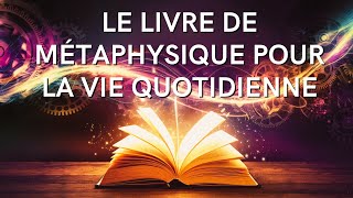 Le Livre de Métaphysique pour la Vie Quotidienne  Livre Audio [upl. by Ades]