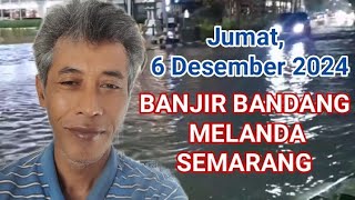 SEMARANG DILANDA BANJIR BANDANG JUMAT 6 DESEMBER 2024 [upl. by Egnalos]