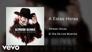 Alfredo Olivas  A Estas Horas Audio [upl. by Ah415]