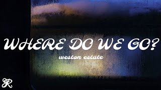 Weston Estate  Where Do We Go Lyrics [upl. by Sualkcin]