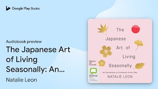 The Japanese Art of Living Seasonally An… by Natalie Leon · Audiobook preview [upl. by Nollie768]