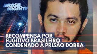 Recompensa por fugitivo brasileiro condenado à prisão dobra  Brasil Urgente [upl. by Ohnuj792]