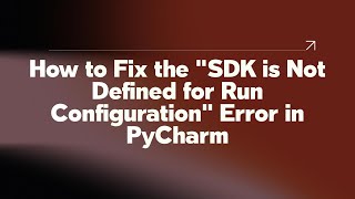 How to Fix the quotSDK is Not Defined for Run Configurationquot Error in PyCharm [upl. by Aronoff685]