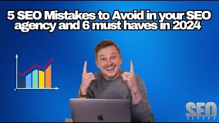 5 SEO Mistakes to Avoid in your SEO agency and 6 must haves in 2024 [upl. by Blen405]