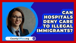 Can Hospitals Deny Care To Illegal Immigrants  CountyOfficeorg [upl. by Nanaek]