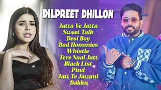 Dilpreet Dhillon All Songs 2024  Dilpreet Dhillon Jukebox  Dilpreet Dhillon NonStop  Punjabi Song [upl. by Seigler]