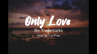 Only Love  Trademark Cover by Luu Phan Lyrics [upl. by Urias]